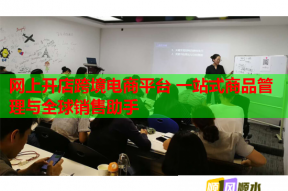 网上开店跨境电商平台 一站式商品管理与全球销售助手