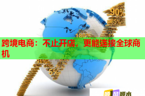 跨境电商：不止开店，更能连接全球商机