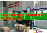 Facebook跨境电商开店攻略精准推广与社交互动全解析