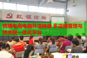 跨境电商电脑开店神器 多店铺管理与防关联一体化平台
