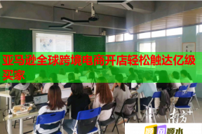 亚马逊全球跨境电商开店轻松触达亿级买家