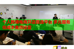 个人跨境电商开店首选平台 多元服务低成本高效运营