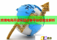 跨境电商开店实战分享平台功能全解析