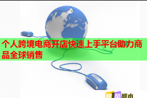 个人跨境电商开店快速上手平台助力商品全球销售