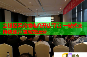 全程招募跨境电商开店平台 一站式支持快速开店高效运营