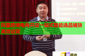 阿里跨境电商开店一站式智能选品铺货高效运营