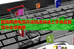网商跨境电商开店指南快速上手商品管理与全球销售
