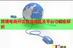 跨境电商开店首选商品及平台功能全解析