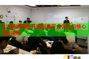 合法跨境电商开店指南平台优势与核心功能揭秘