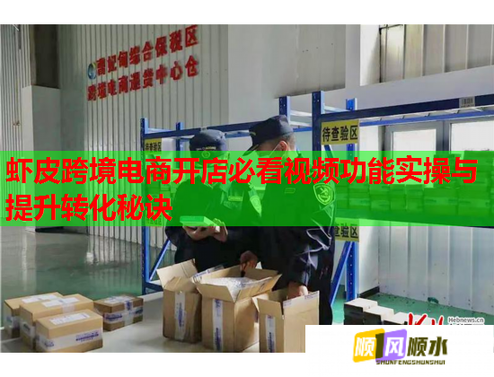 虾皮跨境电商开店必看视频功能实操与提升转化秘诀  第1张
