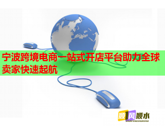 宁波跨境电商一站式开店平台助力全球卖家快速起航  第1张