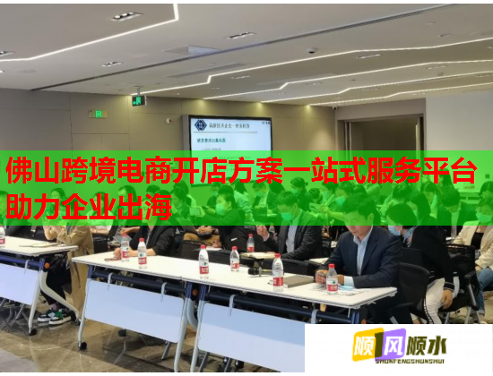 佛山跨境电商开店方案一站式服务平台助力企业出海  第1张