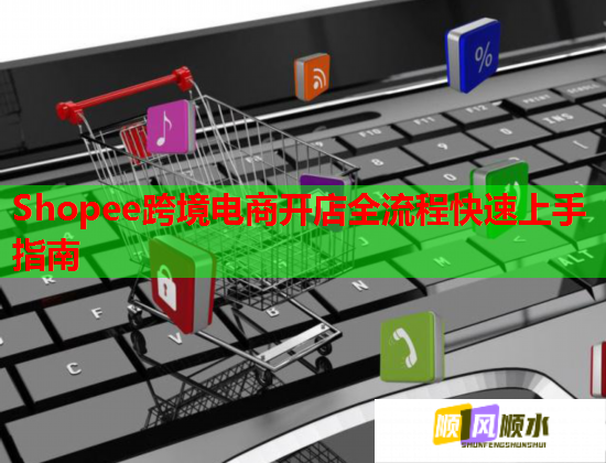 Shopee跨境电商开店全流程快速上手指南  第1张