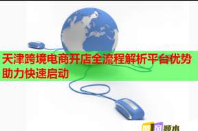 天津跨境电商开店全流程解析平台优势助力快速启动