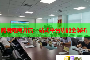 跨境电商开店一站式平台功能全解析