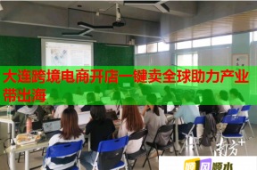 大连跨境电商开店一键卖全球助力产业带出海